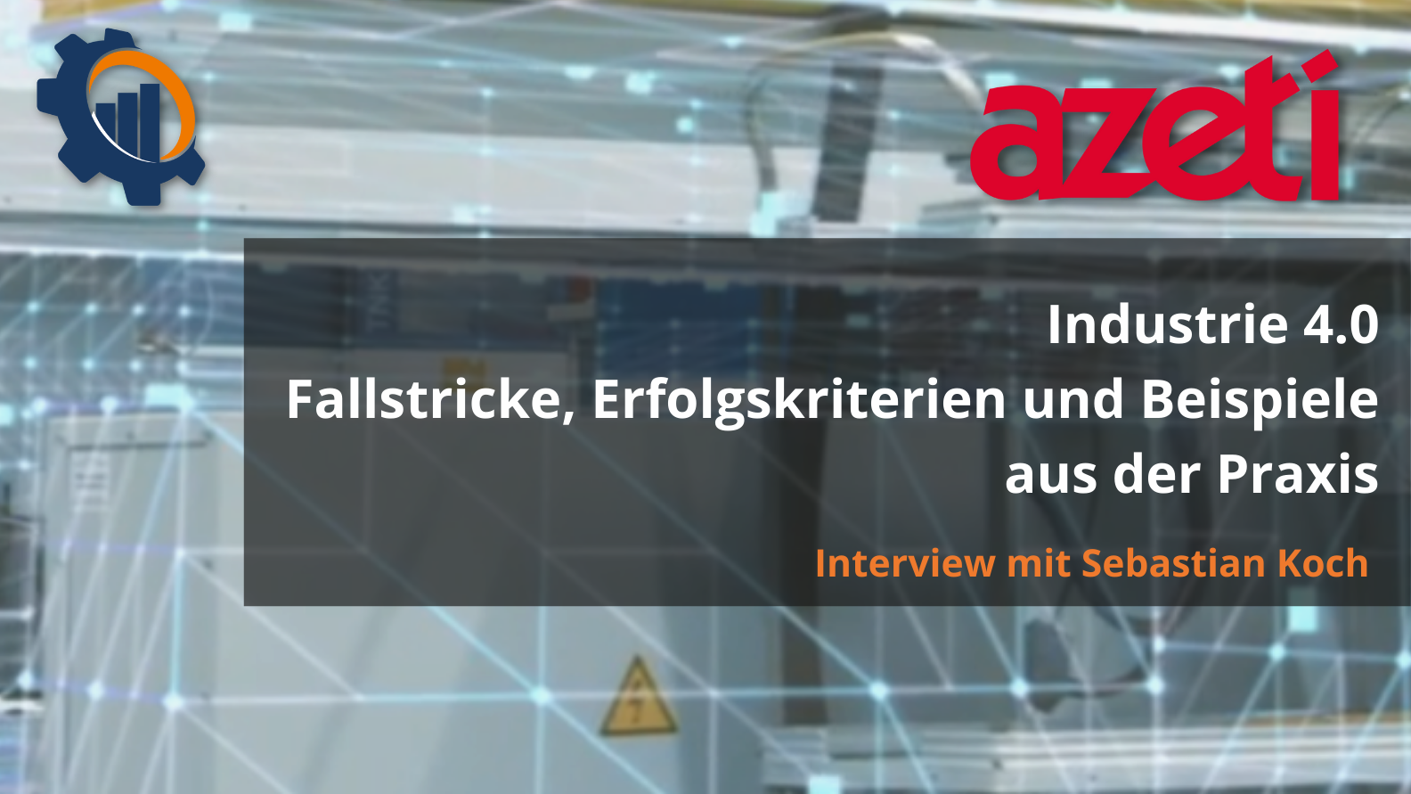 Industrie 4.0 – Fallstricke, Erfolgskriterien und Beispiele aus der Praxis